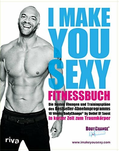 Soost, Detlef D! I make you sexy Fitnessbuch: Die besten Übungen und Trainingspläne des Bestseller-Abnehmprogramms 10 Weeks BodyChange® by Detlef D! Soost. In kurzer Zeit zum Traumkörper