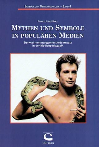 Röll, Franz J Mythen und Symbole in populären Medien: Der wahrnehmungsorientierte Ansatz in der Medienpädagogik (Beiträge zur Medienpädagogik)
