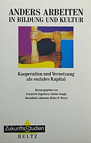 Meyer, Heinz H Anders arbeiten in Bildung und Kultur: Kooperation und Vernetzung als soziales Kapital (ZukunftsStudien)