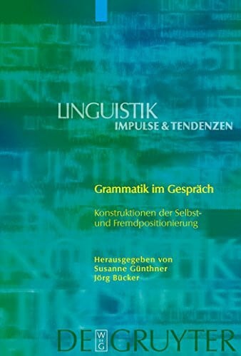 Bücker, Jörg Grammatik im Gespräch: Konstruktionen der Selbst- und Fremdpositionierung (Linguistik – Impulse & Tendenzen, 33, Band 33)