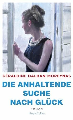 de Malafosse, Sina Die anhaltende Suche nach Glück: Roman | »Für alle, die einen Liebesroman ohne Kitsch lesen wollen, mutige Hauptfiguren mögen und Lust auf ein bisschen Frankreich haben.« - Christine Westermann, WDR 2