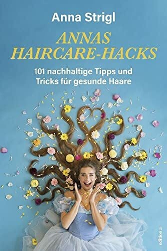 Anna Strigl Annas Haircare-Hacks: 101 nachhaltige Tipps und Tricks für gesunde Haare