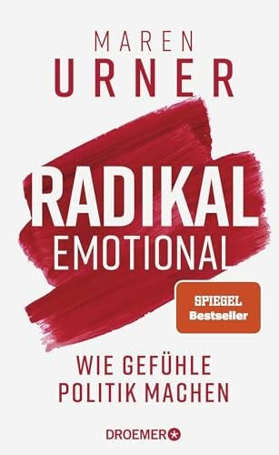 Urner, Prof. Dr. Maren Radikal emotional: Wie Gefühle Politik machen | Das neue Sachbuch der Neurowissenschaftlerin und SPIEGEL-Bestsellerautorin