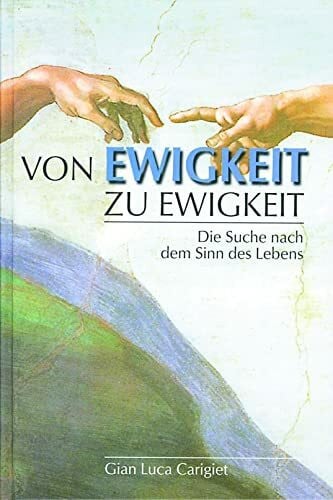 Carigiet, G L Von Ewigkeit zu Ewigkeit: Die Suche nach dem Sinn des Lebens