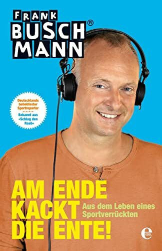 Buschmann, Frank Am Ende kackt die Ente!: Aus dem Leben eines Sportverrückten (301 - Edel Edition)