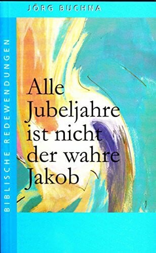 Buchna, Jörg Alle Jubeljahre ist nicht der wahre Jakob: Biblische Redewendungen