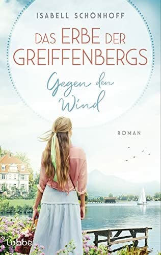 Schönhoff, Isabell Das Erbe der Greiffenbergs - Gegen den Wind: Die neue mitreißende Familiensaga am malerischen Chiemsee. Roman (Die Chiemsee-Saga, Band 1)