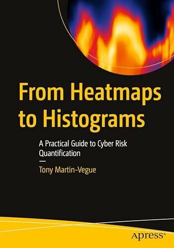 Martin-Vegue, Tony From Heatmaps to Histograms: A Practical Guide to Cyber Risk Quantification