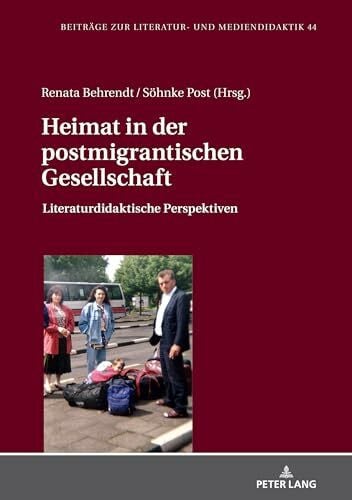 Behrendt Heimat in der postmigrantischen Gesellschaft: Literaturdidaktische Perspektiven (Beiträge zur Literatur- und Mediendidaktik, Band 44)