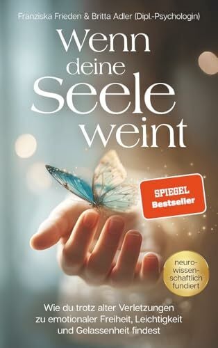 Adler, Britta Wenn deine Seele weint – Wie du trotz alter Verletzungen zu emotionaler Freiheit, Leichtigkeit und Gelassenheit findest