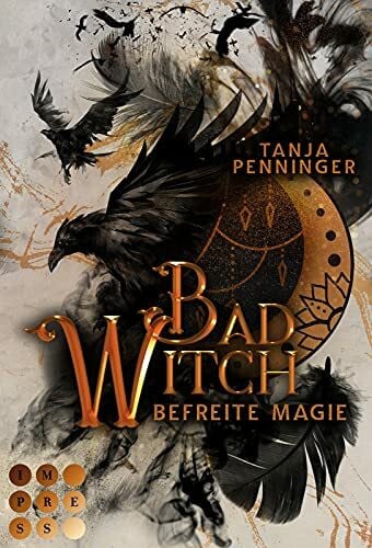 Penninger, Tanja Bad Witch. Befreite Magie: Romantische Fantasy über eine begabte junge Hexe, die ihre Welt vor dem Untergang retten muss