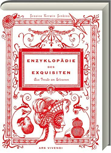 Jessica Kerwin Jenkins Enzyklopädie des Exquisiten - Eine kleine Geschichte der Freude am Erlesenen - Eine Liebeserklärung an den Luxus der großen und kleinen Dinge: Aus Freude am Erlesenen
