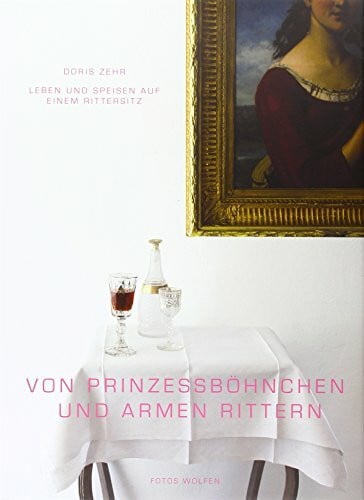 Zehr, Doris Von Prinzessböhnchen und armen Rittern: Leben und Speisen auf einem Rittersitz