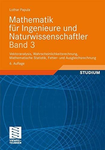 Papula, Lothar Mathematik für Ingenieure und Naturwissenschaftler Band 3: Vektoranalysis, Wahrscheinlichkeitsrechnung, Mathematische Statistik, Fehler- und ... 285 Übungsaufgaben mit ausführlichen Lösungen
