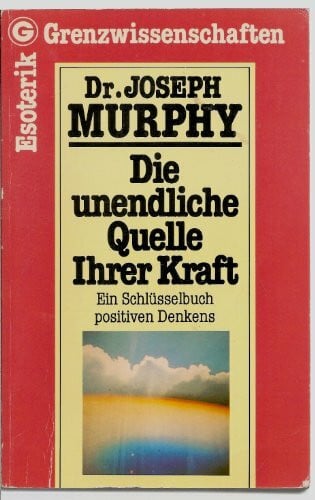 Murphy, Joseph Die unendliche Quelle Ihrer Kraft: Ein Schlüsselbuch Positiven Denkens