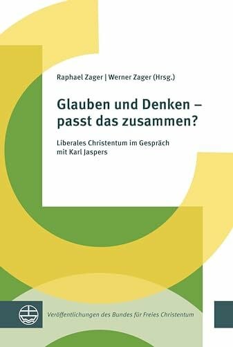 Zager, Raphael Glauben und Denken – passt das zusammen?: Liberales Christentum im Gespräch mit Karl Jaspers (Veröffentlichungen des Bundes für Freies Christentum)