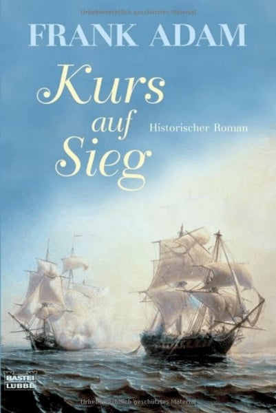 Adam, Frank Kurs auf Sieg: Historischer Roman: Sven Larssons Abenteuer im amerikanischen Unabhängigkeitskrieg. Historischer Roman. Originalausgabe (Allgemeine Reihe. Bastei Lübbe Taschenbücher)