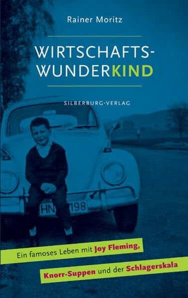 Moritz, Dr. Rainer Wirtschaftswunderkind: Ein famoses Leben mit Joy Fleming, Knorr-Suppen und der Schlagerskala