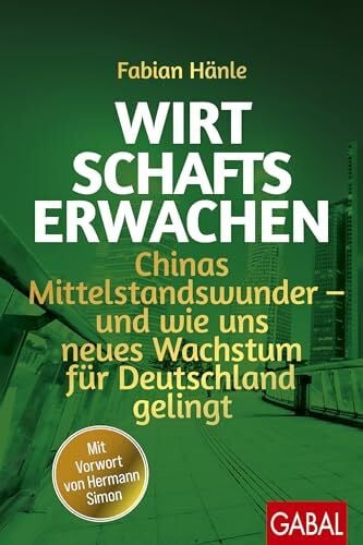 Simon, Hermann Wirtschaftserwachen: Chinas Mittelstandswunder – und wie uns neues Wachstum für Deutschland gelingt (Dein Business)