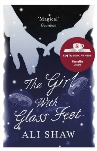 Shaw, Ali (Author) The Girl with Glass Feet: Ausgezeichnet: DESMOND ELLIOT PRIZE 2010