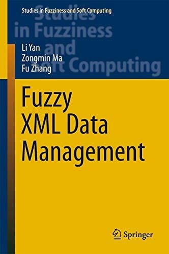 Ma, Zongmin Fuzzy XML Data Management (Studies in Fuzziness and Soft Computing, 311, Band 311)