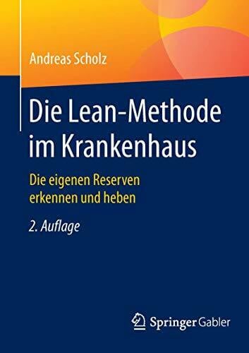 Scholz, Andreas Die Lean-Methode im Krankenhaus: Die eigenen Reserven erkennen und heben