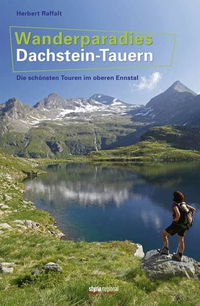 Herbert Raffalt Wanderparadies Dachstein-Tauern: Die schönsten Touren im oberen Ennstal