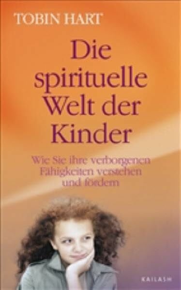 Hart, Tobin Die spirituelle Welt der Kinder: Wie Sie ihre verborgenen Fähigkeiten verstehen und fördern