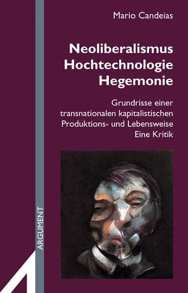 Candeias, Mario Neoliberalismus, Hochtechnologie, Hegemonie: Grundrisse einer transnationalen kapitalistischen Produktions- und Lebensweise. Eine Kritik (Argument Sonderband: Neue Folge)