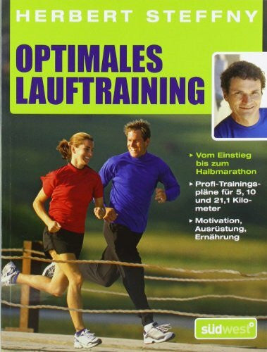 Steffny, Herbert Optimales Lauftraining: Vom Einstieg bis zum Halbmarathon - Bewährte Trainingspläne vom Profi - Motivation, Ausrüstung, Ernährung - Tipps, Technik, ... Kilometer - Motivation, Ausrüstung, Ernährung
