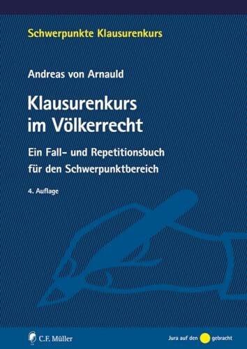 von Arnauld, Prof. Dr. Andreas Klausurenkurs im Völkerrecht: Ein Fall- und Repetitionsbuch für den Schwerpunktbereich (Schwerpunkte Klausurenkurs)