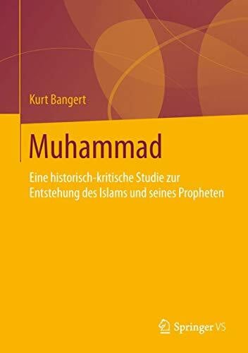 Bangert, Kurt Muhammad: Eine historisch-kritische Studie zur Entstehung des Islams und seines Propheten