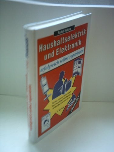 Huttary, Rudolf Haushaltselektrik und -Elektronik erfolgreich selbst reparieren: Fehler schnell erkennen, fachmännisch beheben und dabei Geld sparen