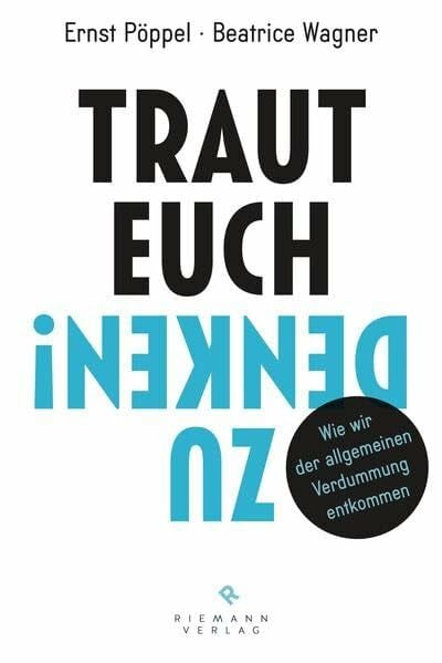 Pöppel, Ernst Traut euch zu denken!: Wie wir der allgemeinen Verdummung entkommen
