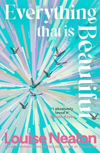 Nealon, Louise Everything That Is Beautiful: From the international bestselling author of SNOWFLAKE - an unforgettable story of two families riven by one great secret