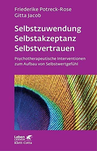Jacob, Gitta Selbstzuwendung, Selbstakzeptanz, Selbstvertrauen (Leben Lernen, Bd. 163): Psychotherapeutische Interventionen zum Aufbau von Selbstwertgefühl