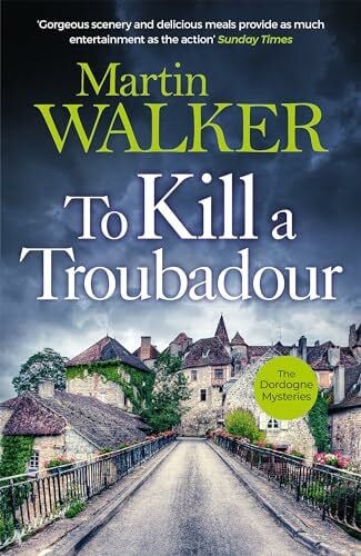 Walker, Martin To Kill a Troubadour: Bruno battles extremists in this gripping Dordogne Mystery (The Dordogne Mysteries)