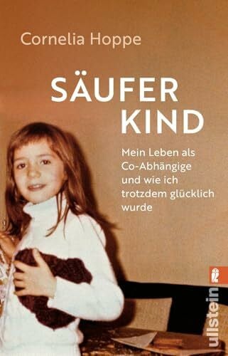 Hoppe, Cornelia Säuferkind: Mein Leben als Co-Abhängige und wie ich trotzdem glücklich wurde | Ein bewegendes Memoir einer mutigen Frau, die es geschafft hat, aus der Ko-Abhängigkeit auszubrechen.