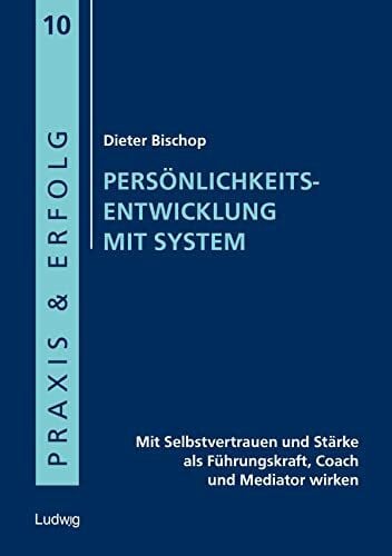 Bischop, Dieter Persönlichkeitsentwicklung mit System: Mit Selbstvertrauen und Stärke als Führungskraft, Coach und Mediator wirken (Praxis & Erfolg)