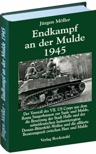 Jürgen Möller Endkampf an der Mulde 1945 (Jürgen Möller Reihe - Bd. 5): Kriegsende in Thüringen 1945, Band 8. Der Vorstoß des VII. US Corps aus dem Raum ... Besatzungszeit zwischen Harz und Mulde
