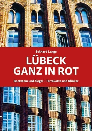 Lange, Eckhard Lübeck ganz in Rot: Backstein und Ziegel - Terrakotta und Klinker