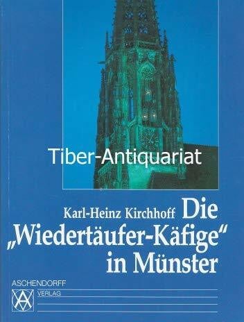 Kirchhoff, Karl H Die 'Wiedertäufer-Käfige' in Münster: Zur Geschichte der drei Eisenkörbe am Turm von Sankt Lamberti