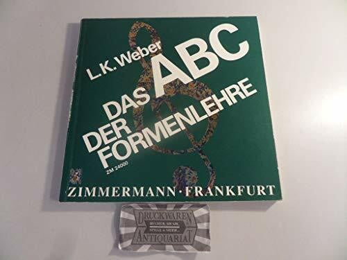 Weber, Ludwig Karl Das ABC der Formenlehre: Eine Einführung in die Welt der musikalischen Formen für den Musikunterricht; für Musizierende, Rundfunkhörer, Konzertbesucher - und alle, die es werden wollen