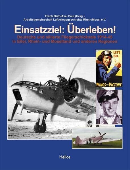 Paul, Axel Einsatzziel: Überleben!: Deutsche und alliierte Fliegerschicksale zwischen 1914-1945 in Eifel, Rhein- und Moselland und anderen Regionen