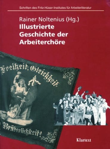 Noltenius, Rainer Illustrierte Geschichte der Arbeiterchöre (Schriften des Fritz-Hüser-Instituts für deutsche und ausländiche Arbeiterliteratur - Reihe 1: Ausstellungskataloge zur Arbeiterliteratur)