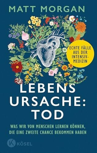 Morgan, Matt Lebensursache: Tod: Was wir von Menschen lernen können, die eine zweite Chance bekommen haben - Echte Fälle aus der Intensivmedizin - »… dramatisch und herzerwärmend« THE TIMES