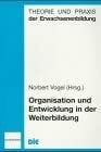 Vogel, Norbert Organisation und Entwicklung in der Weiterbildung (Theorie und Praxis der Erwachsenenbildung)