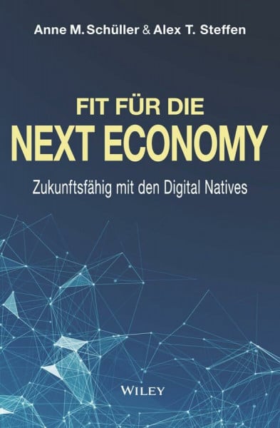Steffen, Alex T. Fit für die Next Economy: Zukunftsfähig mit den Digital Natives