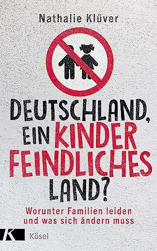 Klüver, Nathalie Deutschland, ein kinderfeindliches Land?: Worunter Familien leiden und was sich ändern muss