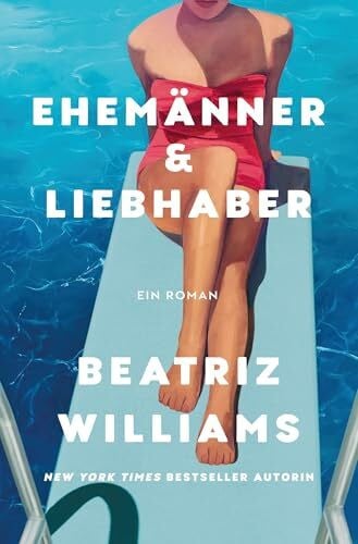Williams, Beatriz Ehemänner & Liebhaber: DER Sommerroman der New York Times-Bestseller Autorin - emotional, spannend und mitten aus dem Leben